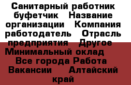 Санитарный работник-буфетчик › Название организации ­ Компания-работодатель › Отрасль предприятия ­ Другое › Минимальный оклад ­ 1 - Все города Работа » Вакансии   . Алтайский край